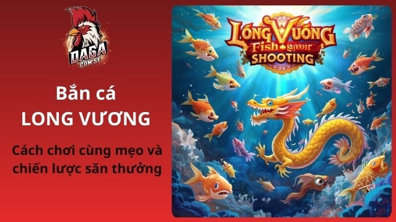 Bắn Cá Long Vương: Cách Chơi Cùng Mẹo Và Chiến Lược Săn Thưởng 2026